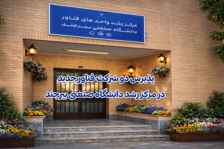 پذیرش دو شرکت فناور جدید در مرکز رشد دانشگاه صنعتی بیرجند